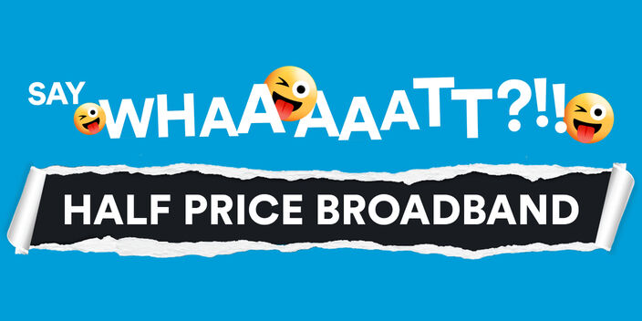 banner image with 'say what' and 'half price broadband' on a blue background